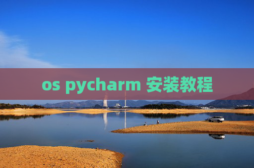 os pycharm 安装教程 os pycharm 安装教程